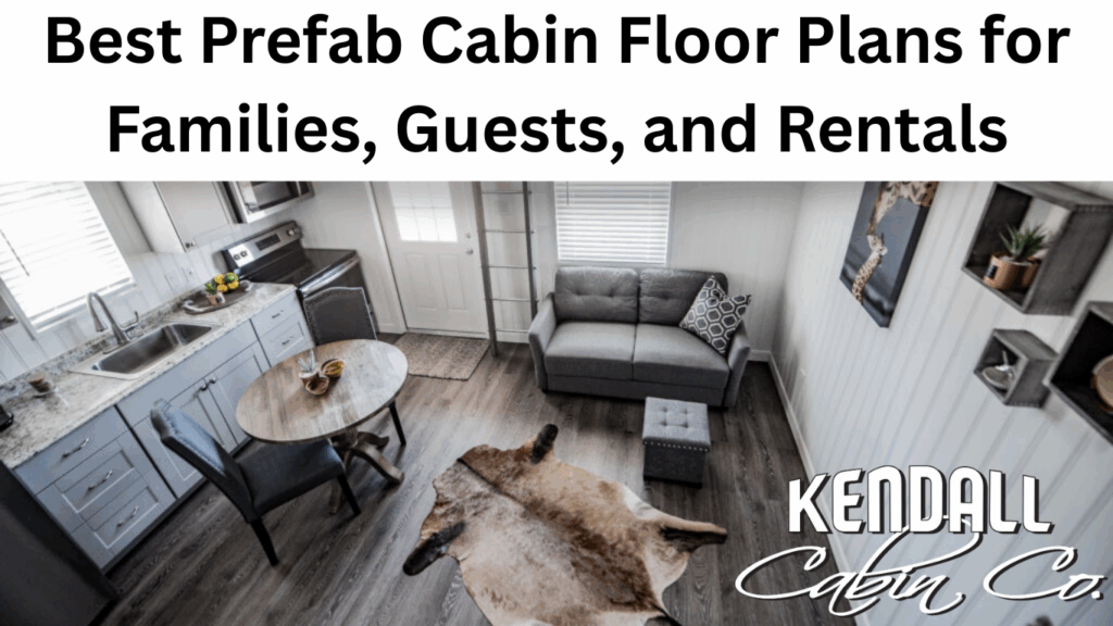 Best Prefab Cabin Floor Plans for Families, Guests, and Rentals