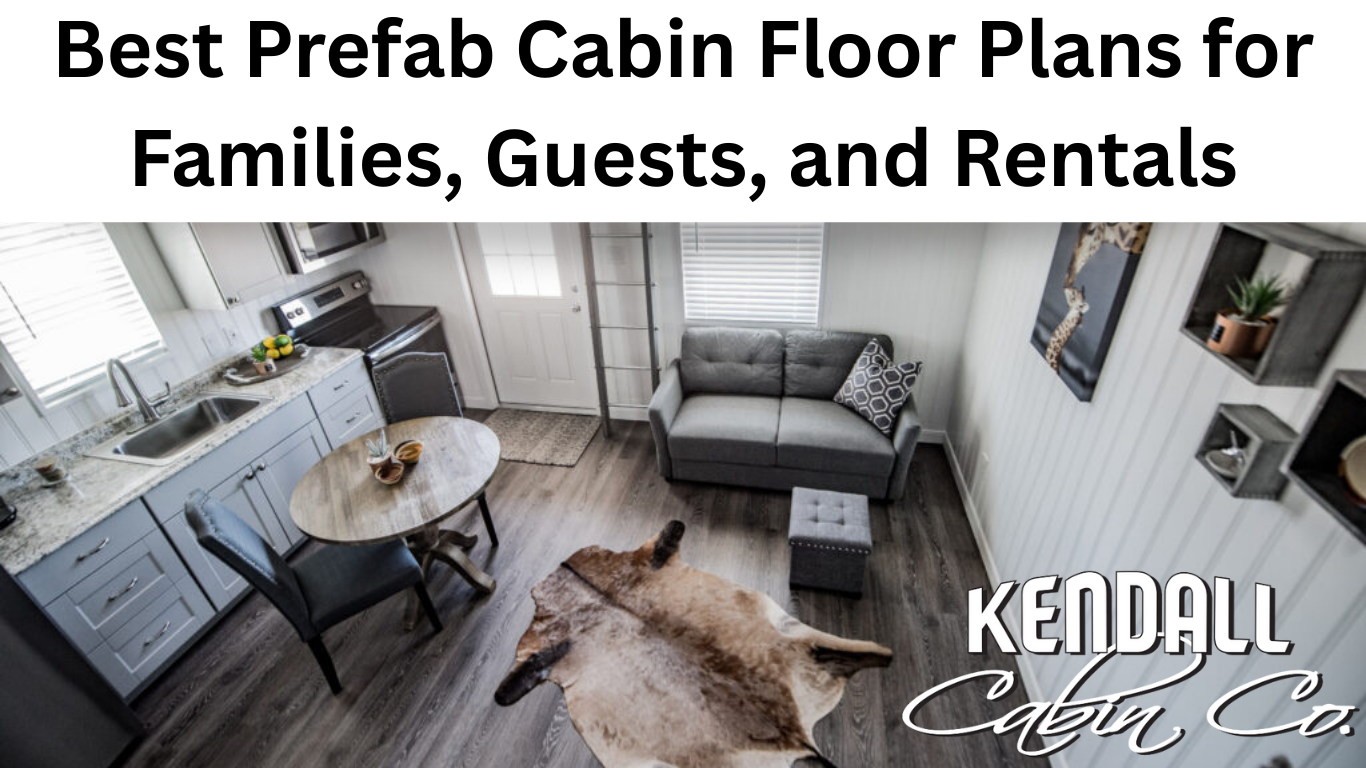 Best Prefab Cabin Floor Plans for Families, Guests, and Rentals